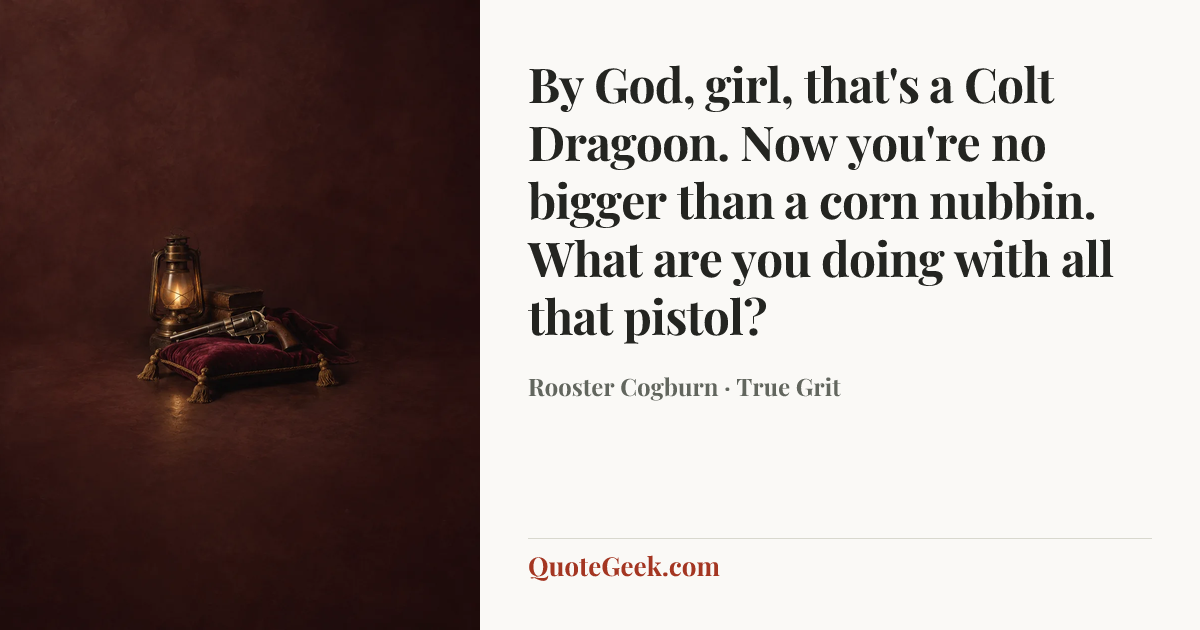 “By God, girl, that's a Colt Dragoon. Now you're no bigger than a corn nubbin. What are you doing with all that pistol?” — Rooster Cogburn · True Grit. Illustrated QuoteGeek card.