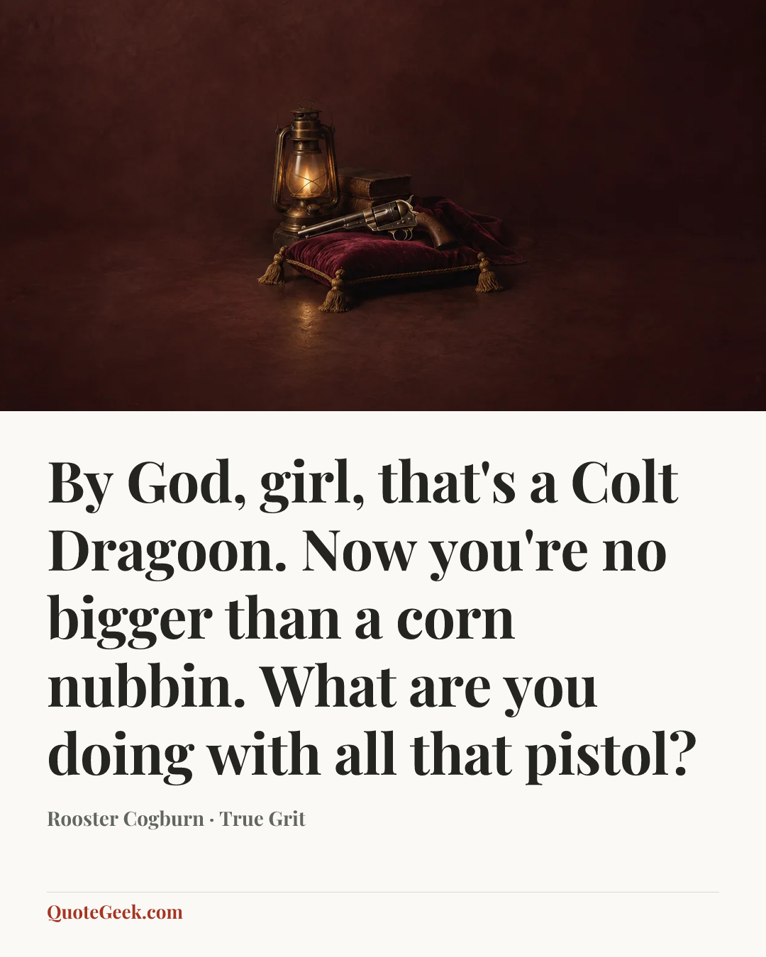 “By God, girl, that's a Colt Dragoon. Now you're no bigger than a corn nubbin. What are you doing with all that pistol?” — Rooster Cogburn · True Grit. Illustrated QuoteGeek card.