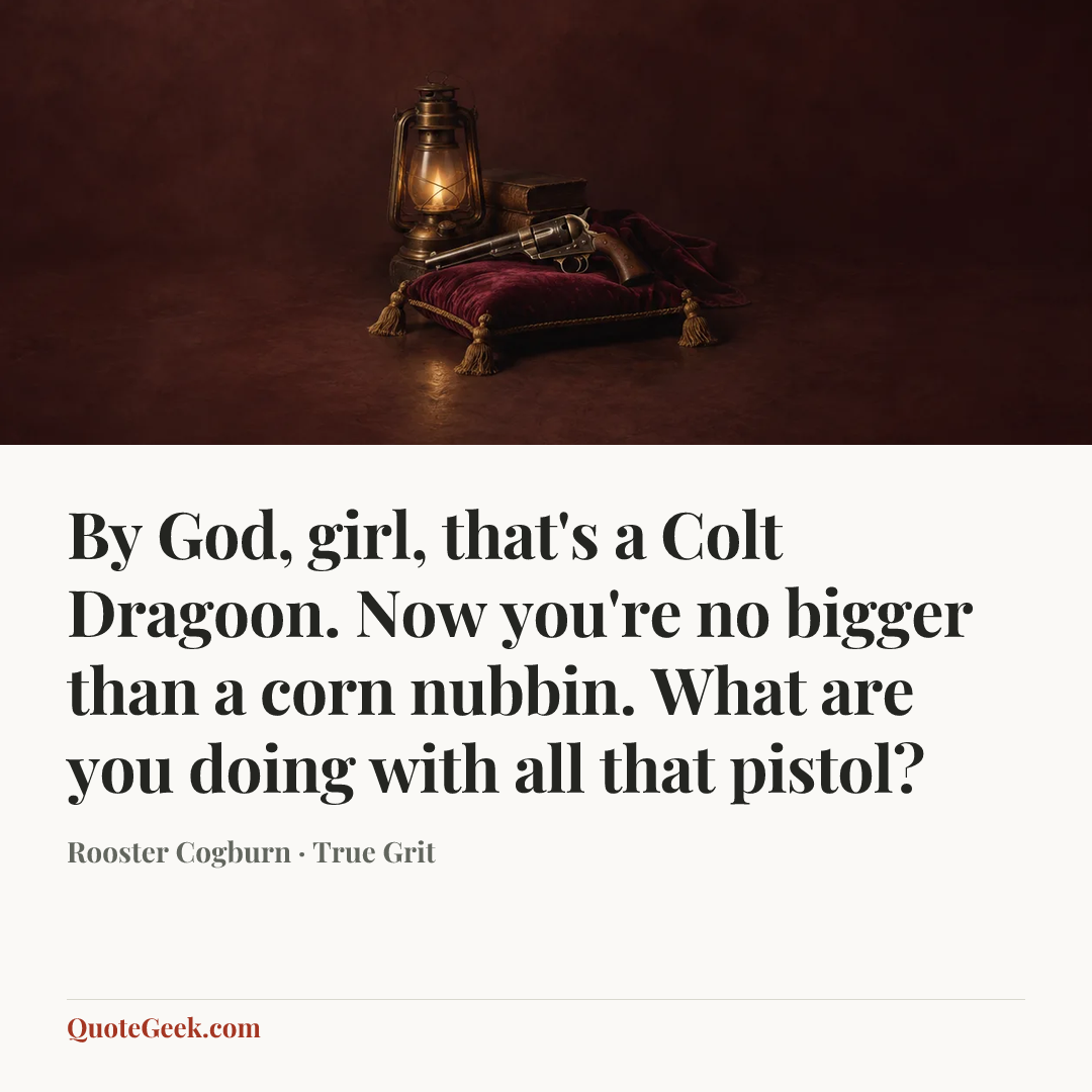“By God, girl, that's a Colt Dragoon. Now you're no bigger than a corn nubbin. What are you doing with all that pistol?” — Rooster Cogburn · True Grit. Illustrated QuoteGeek card.
