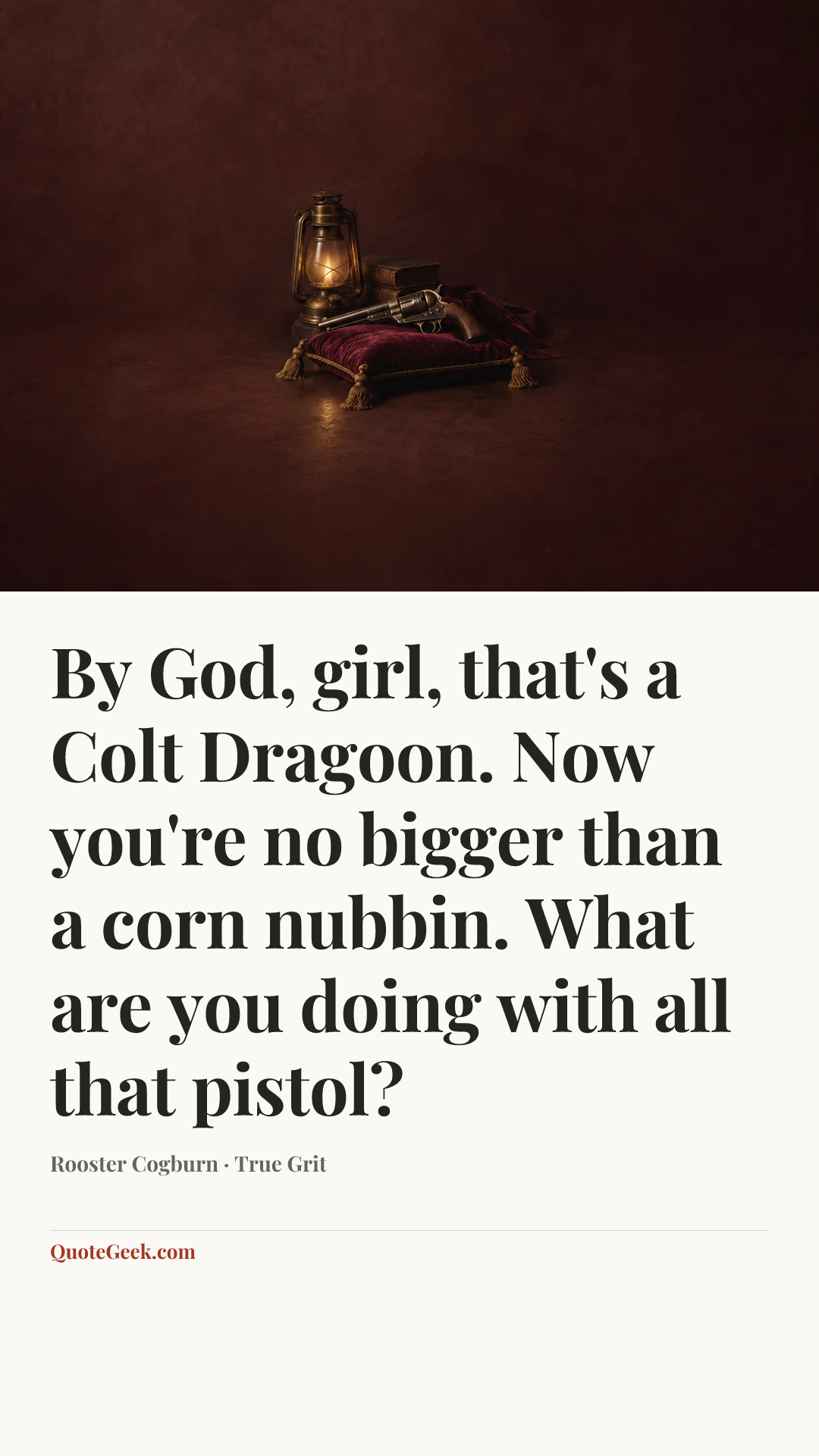 “By God, girl, that's a Colt Dragoon. Now you're no bigger than a corn nubbin. What are you doing with all that pistol?” — Rooster Cogburn · True Grit. Illustrated QuoteGeek card.