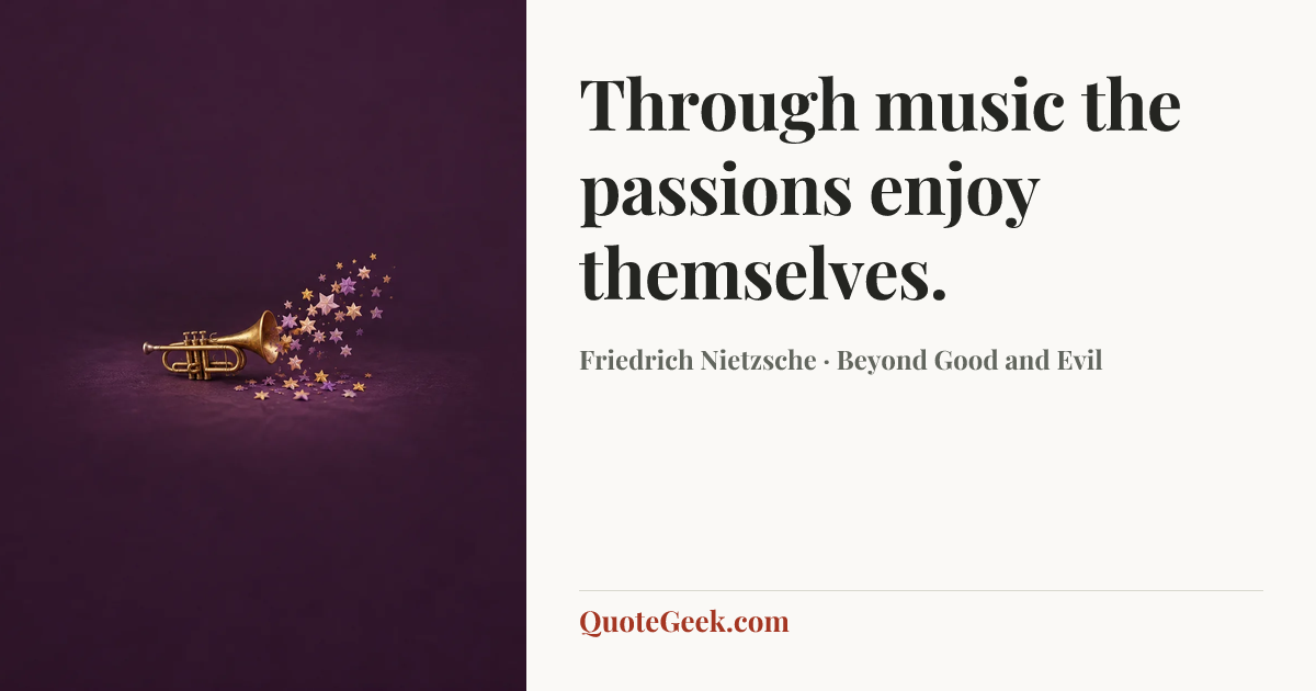 “Through music the passions enjoy themselves.” — Friedrich Nietzsche · Beyond Good and Evil. Illustrated QuoteGeek card.