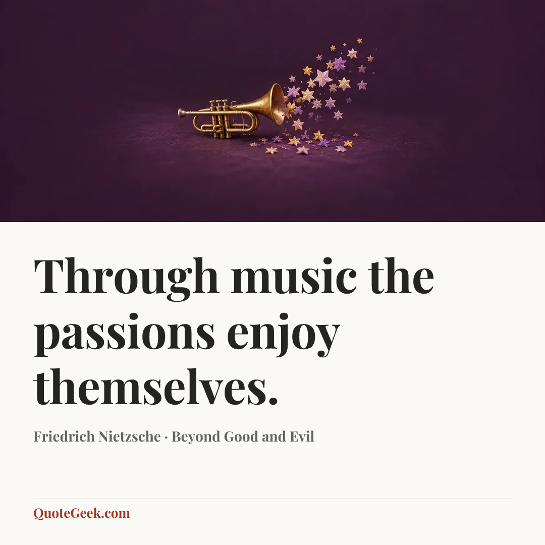 “Through music the passions enjoy themselves.” — Friedrich Nietzsche · Beyond Good and Evil. Illustrated QuoteGeek card.