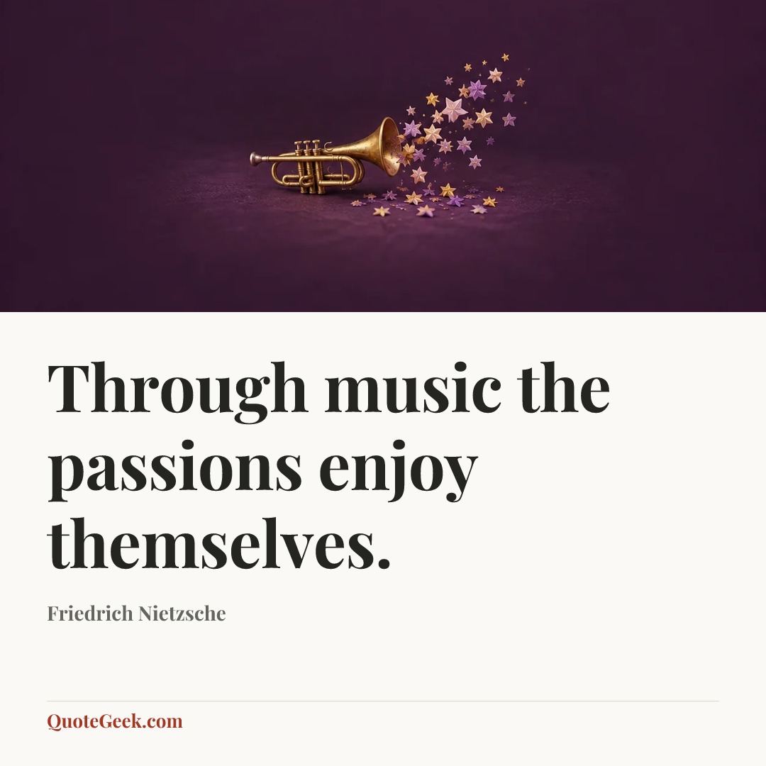 “Through music the passions enjoy themselves.” — Friedrich Nietzsche. Illustrated QuoteGeek card.