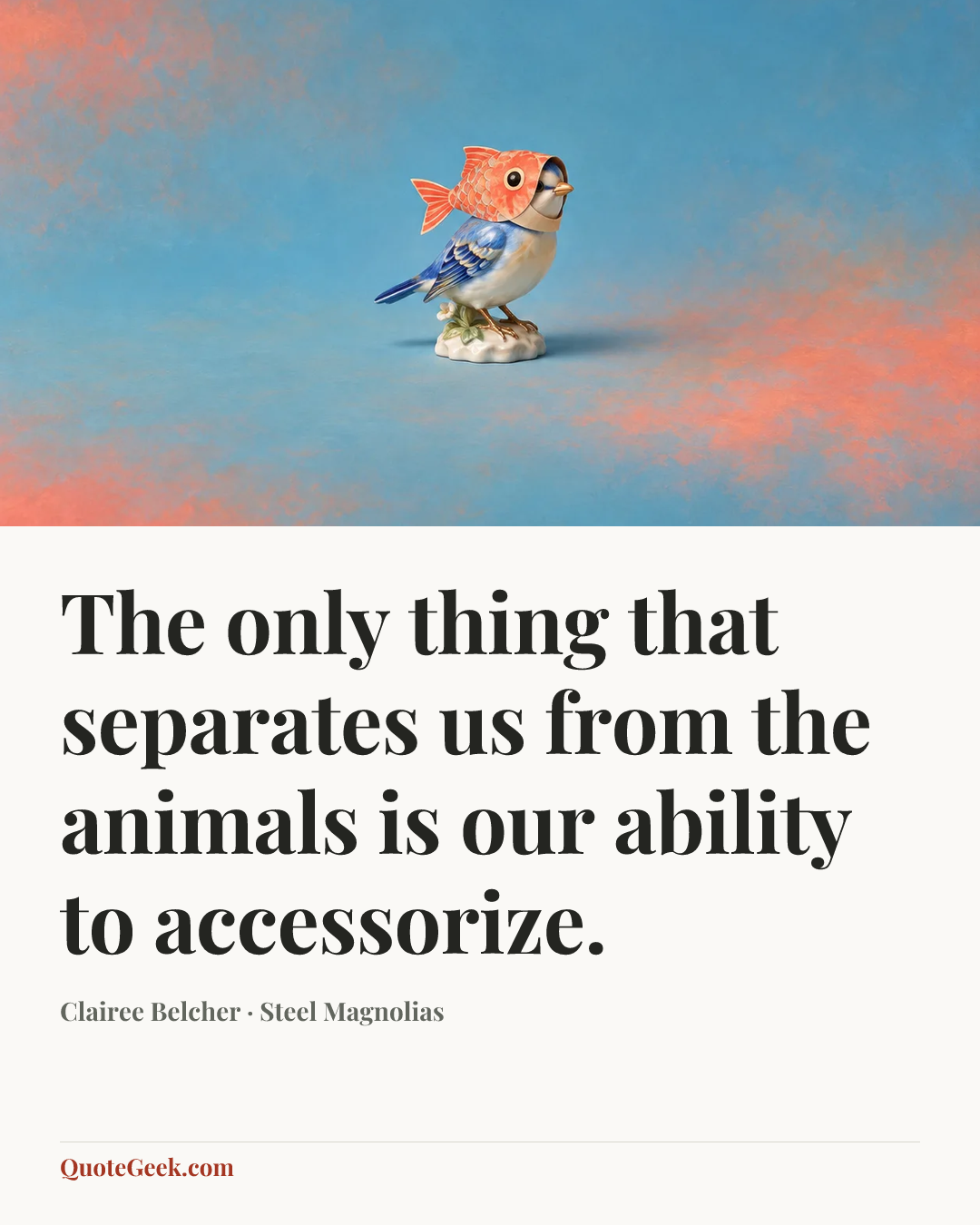 “The only thing that separates us from the animals is our ability to accessorize.” — Clairee Belcher · Steel Magnolias. Illustrated QuoteGeek card.
