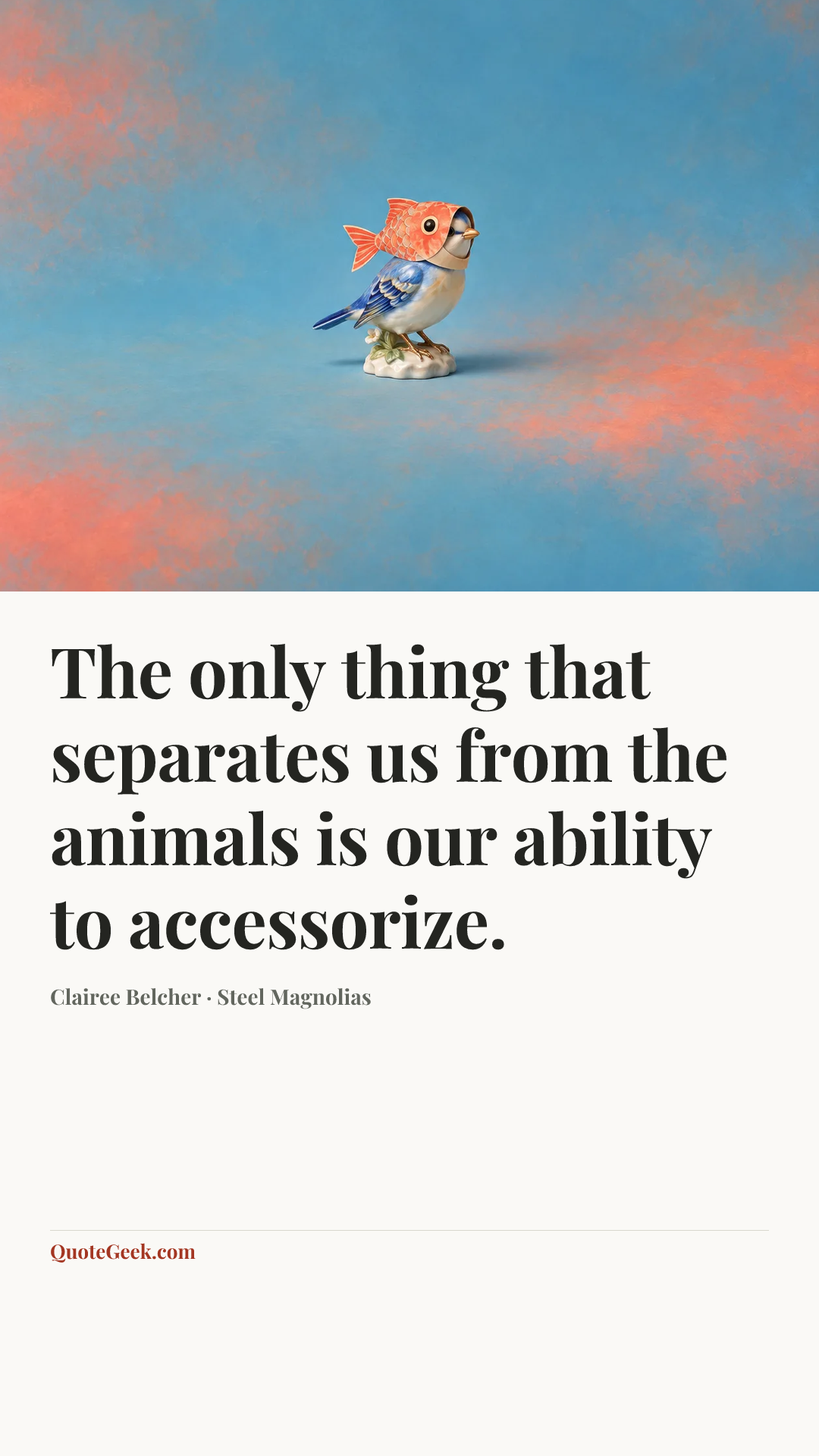 “The only thing that separates us from the animals is our ability to accessorize.” — Clairee Belcher · Steel Magnolias. Illustrated QuoteGeek card.