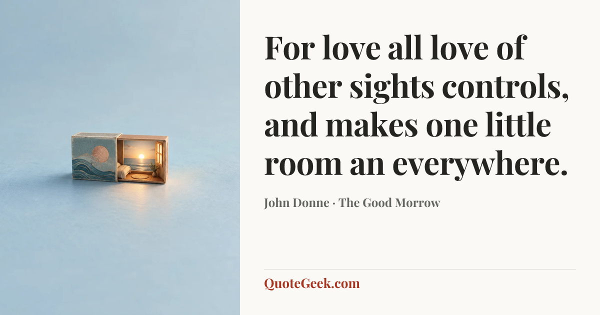 “For love all love of other sights controls, and makes one little room an everywhere.” — John Donne · The Good Morrow. Illustrated QuoteGeek card.