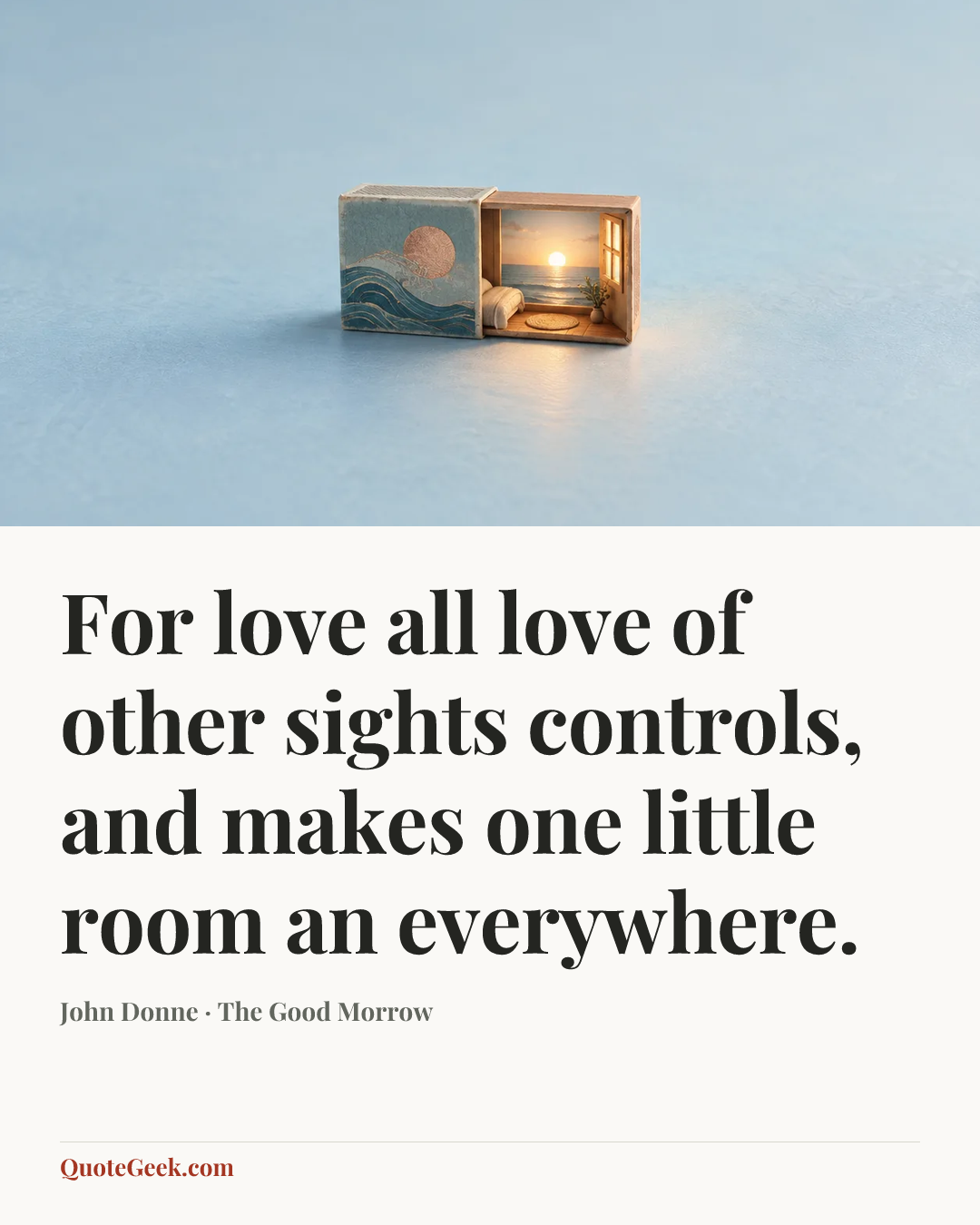 “For love all love of other sights controls, and makes one little room an everywhere.” — John Donne · The Good Morrow. Illustrated QuoteGeek card.