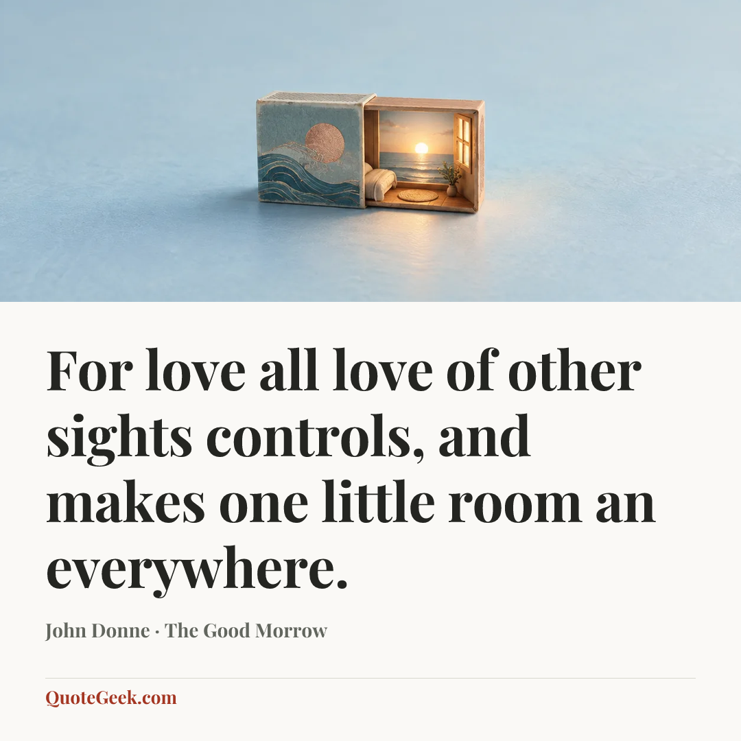 “For love all love of other sights controls, and makes one little room an everywhere.” — John Donne · The Good Morrow. Illustrated QuoteGeek card.