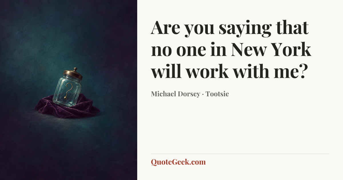 “Are you saying that no one in New York will work with me?” — Michael Dorsey · Tootsie. Illustrated QuoteGeek card.