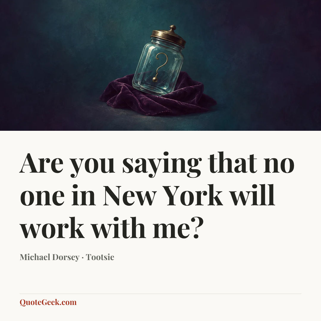 “Are you saying that no one in New York will work with me?” — Michael Dorsey · Tootsie. Illustrated QuoteGeek card.