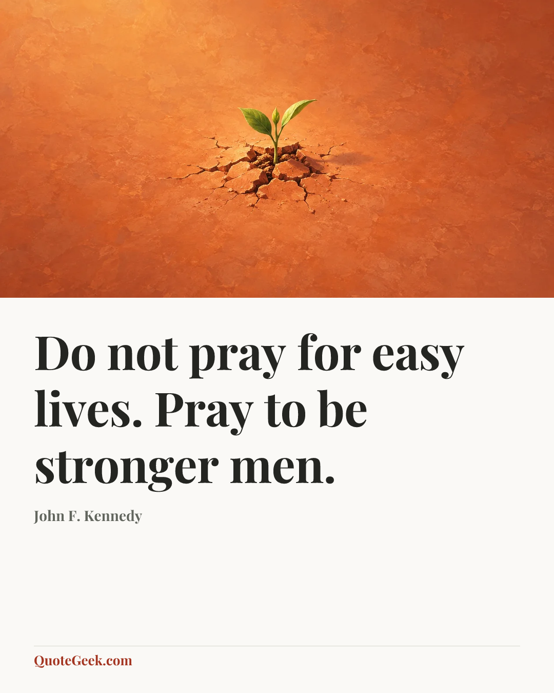 “Do not pray for easy lives. Pray to be stronger men.” — John F. Kennedy. Illustrated QuoteGeek card.