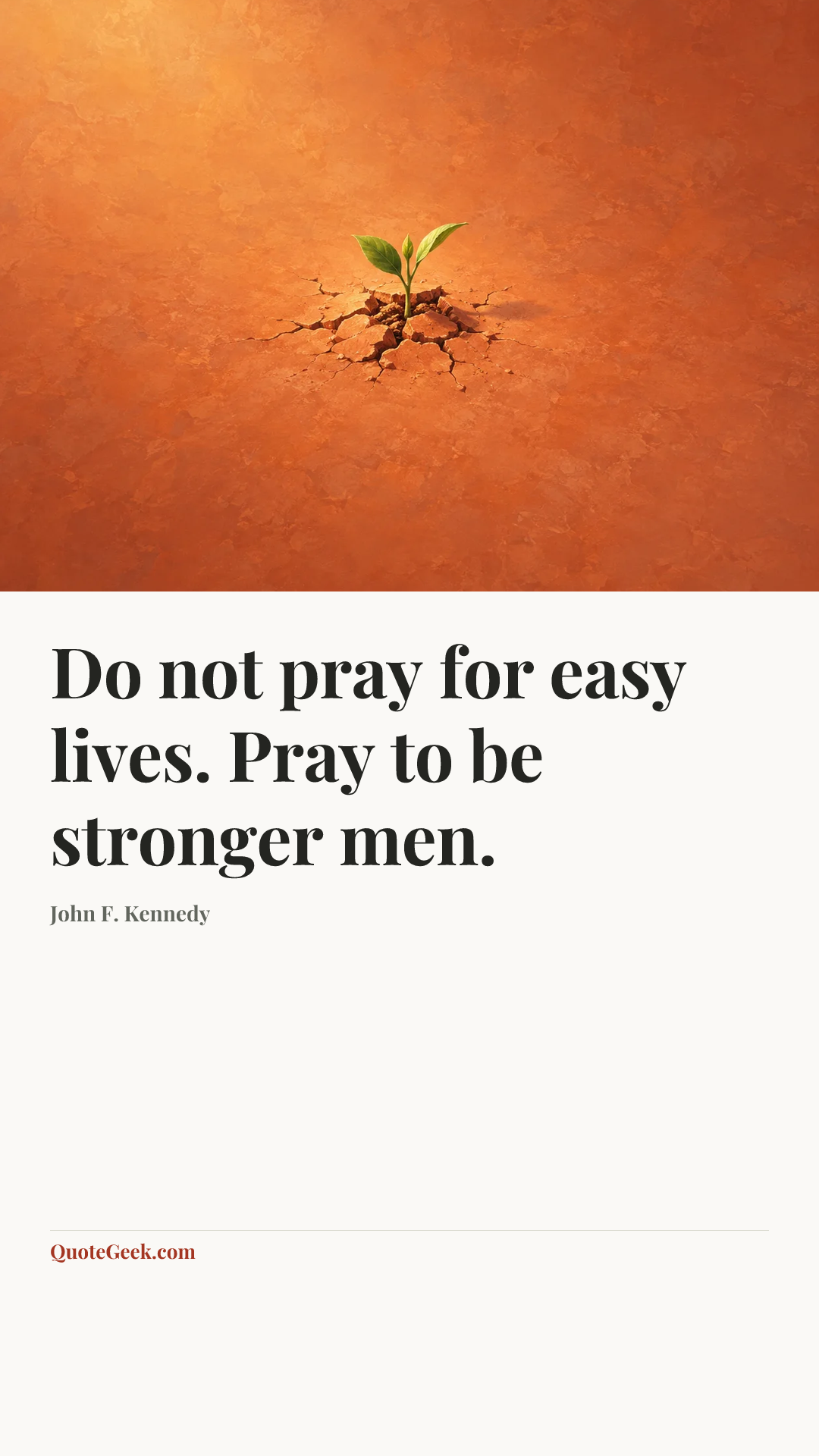 “Do not pray for easy lives. Pray to be stronger men.” — John F. Kennedy. Illustrated QuoteGeek card.