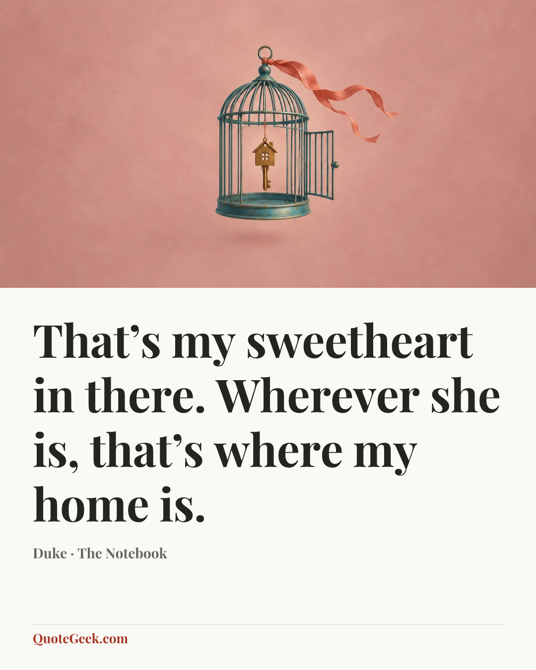 “That’s my sweetheart in there. Wherever she is, that’s where my home is.” — Duke · The Notebook. Illustrated QuoteGeek card.