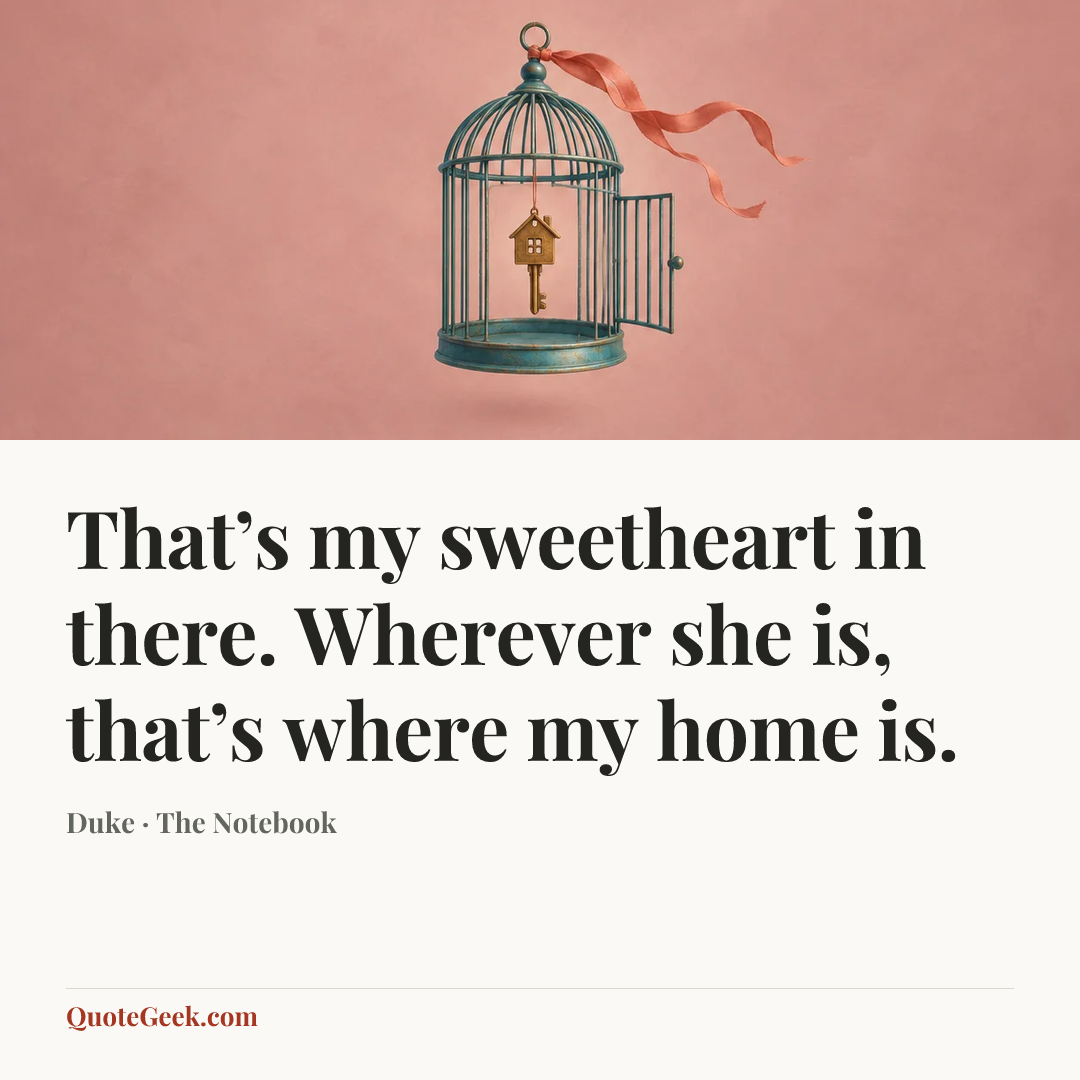 “That’s my sweetheart in there. Wherever she is, that’s where my home is.” — Duke · The Notebook. Illustrated QuoteGeek card.