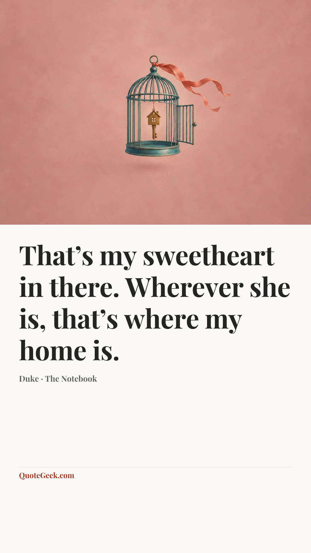 “That’s my sweetheart in there. Wherever she is, that’s where my home is.” — Duke · The Notebook. Illustrated QuoteGeek card.