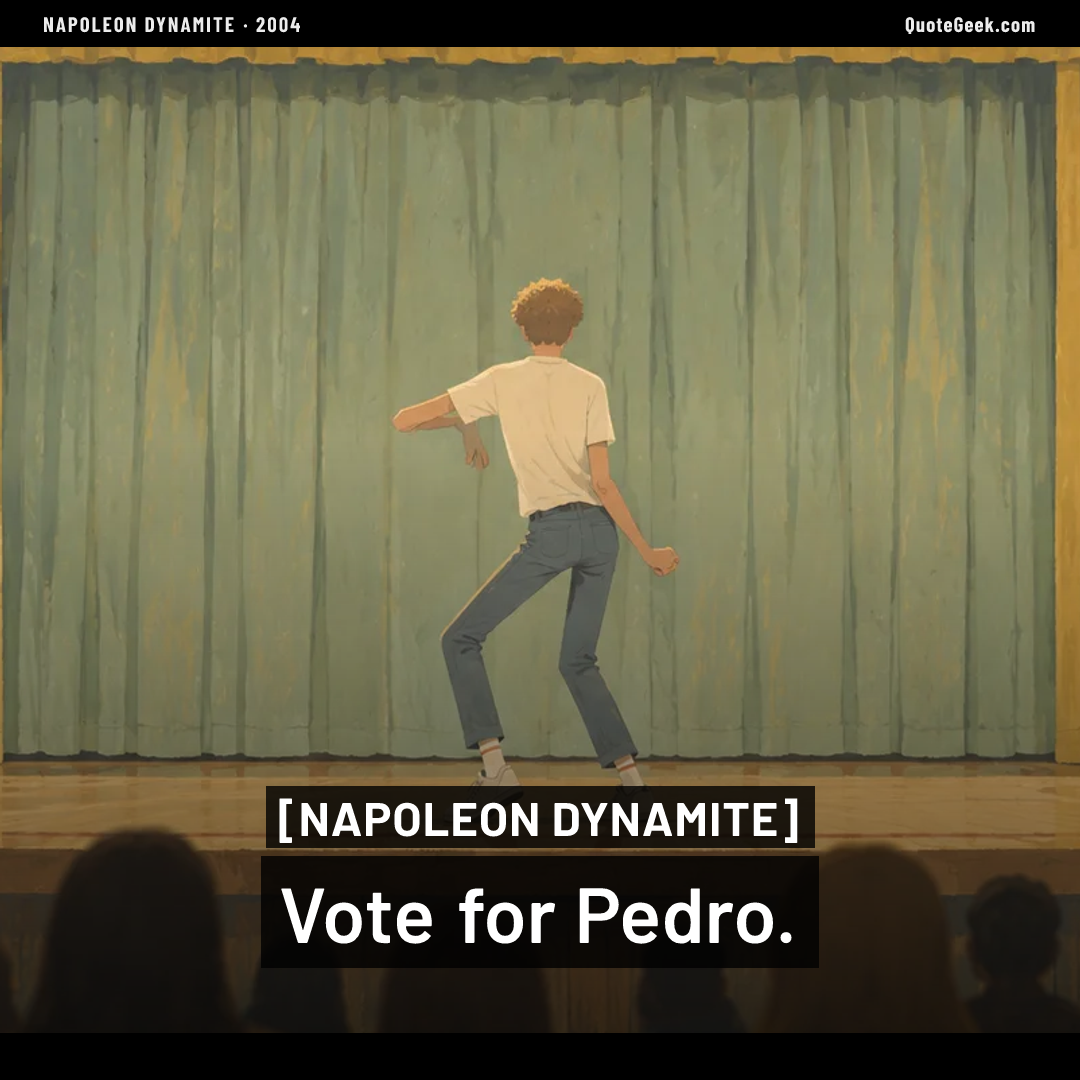 “Vote for Pedro.” — Napoleon Dynamite. Illustrated QuoteGeek card.