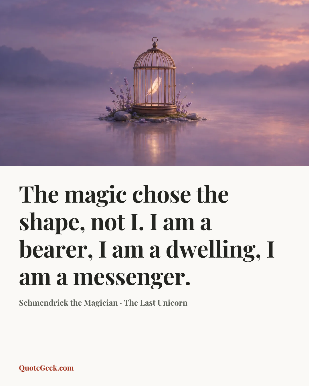 “The magic chose the shape, not I. I am a bearer, I am a dwelling, I am a messenger.” — Schmendrick the Magician · The Last Unicorn. Illustrated QuoteGeek card.