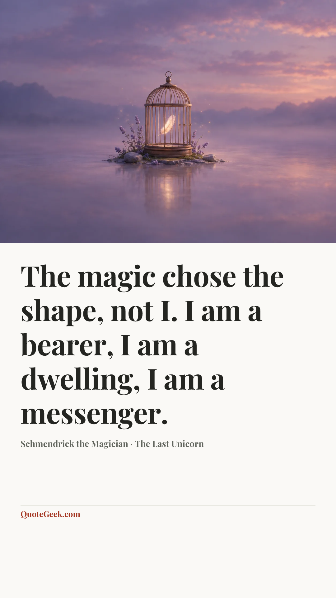 “The magic chose the shape, not I. I am a bearer, I am a dwelling, I am a messenger.” — Schmendrick the Magician · The Last Unicorn. Illustrated QuoteGeek card.