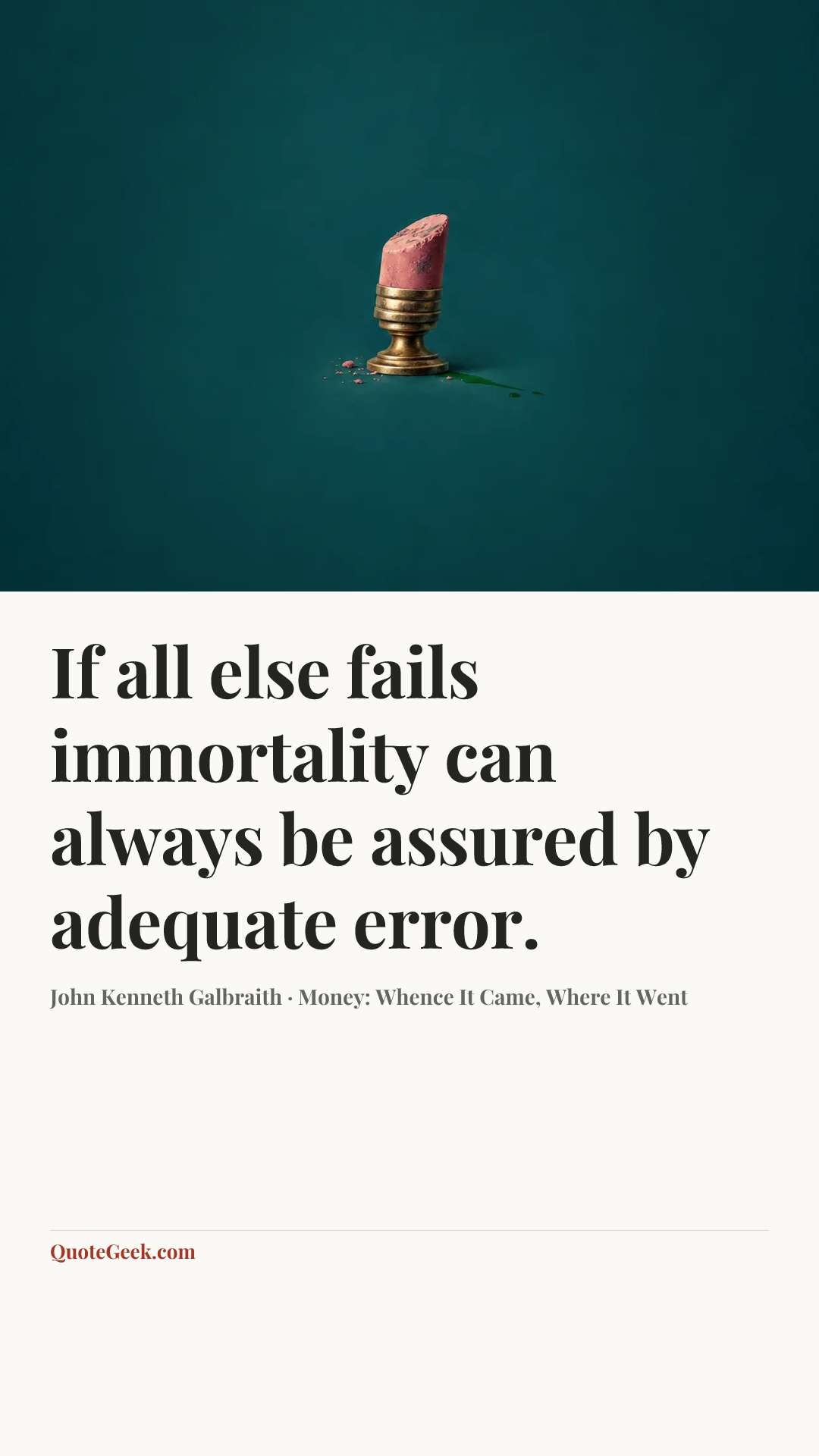 “If all else fails immortality can always be assured by adequate error.” — John Kenneth Galbraith · Money: Whence It Came, Where It Went. Illustrated QuoteGeek card.