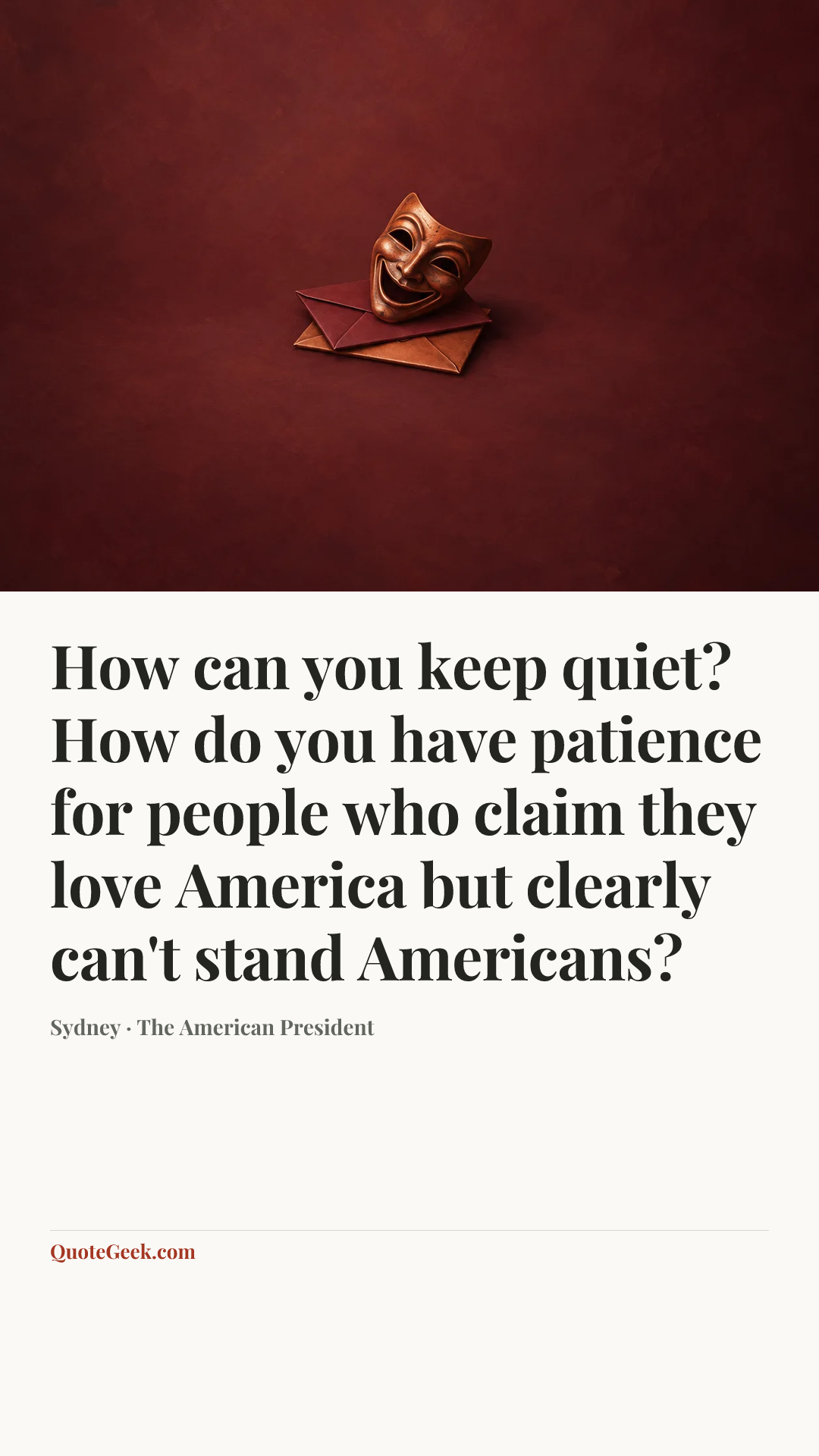 “How can you keep quiet? How do you have patience for people who claim they love America but clearly can't stand Americans?” — Sydney · The American President. Illustrated QuoteGeek card.