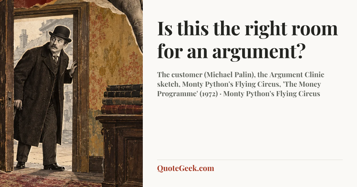 “Is this the right room for an argument?” — The customer (Michael Palin), the Argument Clinic sketch, Monty Python's Flying Circus, 'The Money Programme' (1972) · Monty Python's Flying Circus. Illustrated QuoteGeek card.