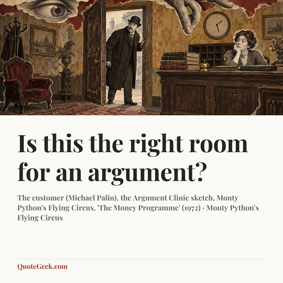 “Is this the right room for an argument?” — The customer (Michael Palin), the Argument Clinic sketch, Monty Python's Flying Circus, 'The Money Programme' (1972) · Monty Python's Flying Circus. Illustrated QuoteGeek card.