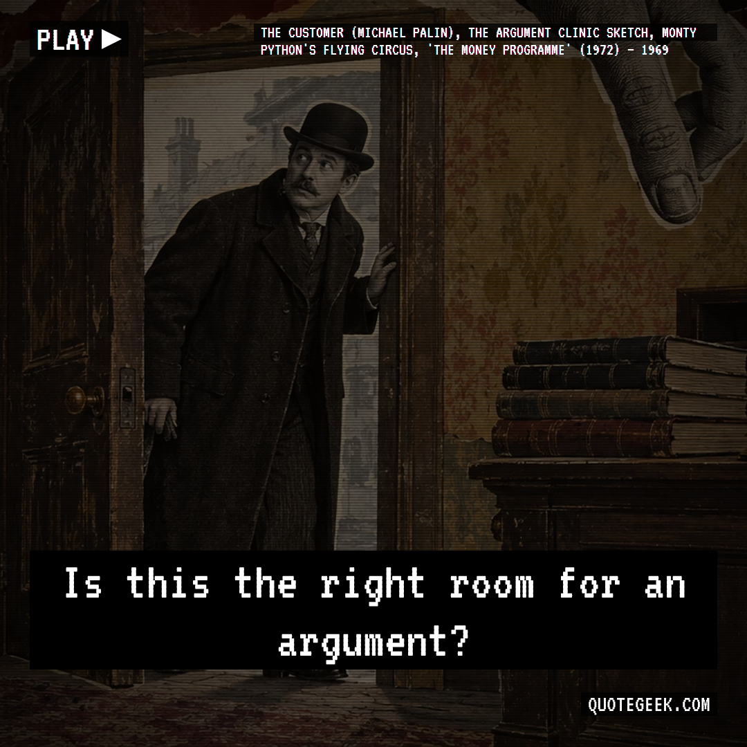 “Is this the right room for an argument?” — The customer (Michael Palin), the Argument Clinic sketch, Monty Python's Flying Circus, 'The Money Programme' (1972) · Monty Python's Flying Circus. Illustrated QuoteGeek card.