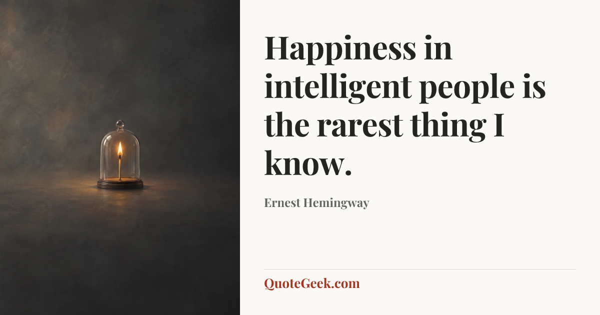 “Happiness in intelligent people is the rarest thing I know.” — Ernest Hemingway. Illustrated QuoteGeek card.