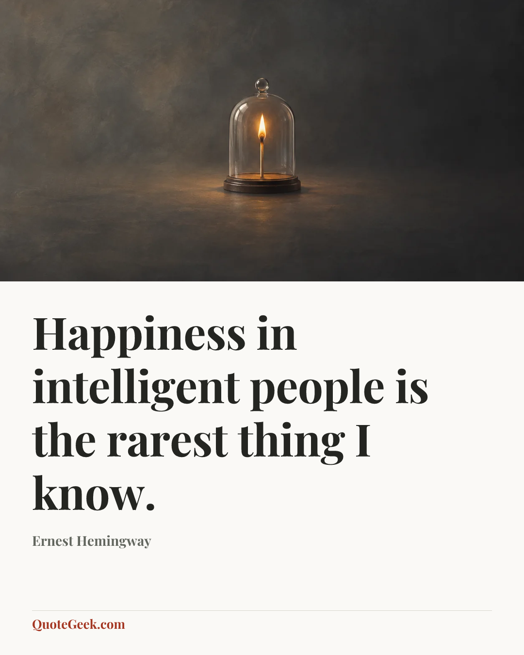 “Happiness in intelligent people is the rarest thing I know.” — Ernest Hemingway. Illustrated QuoteGeek card.