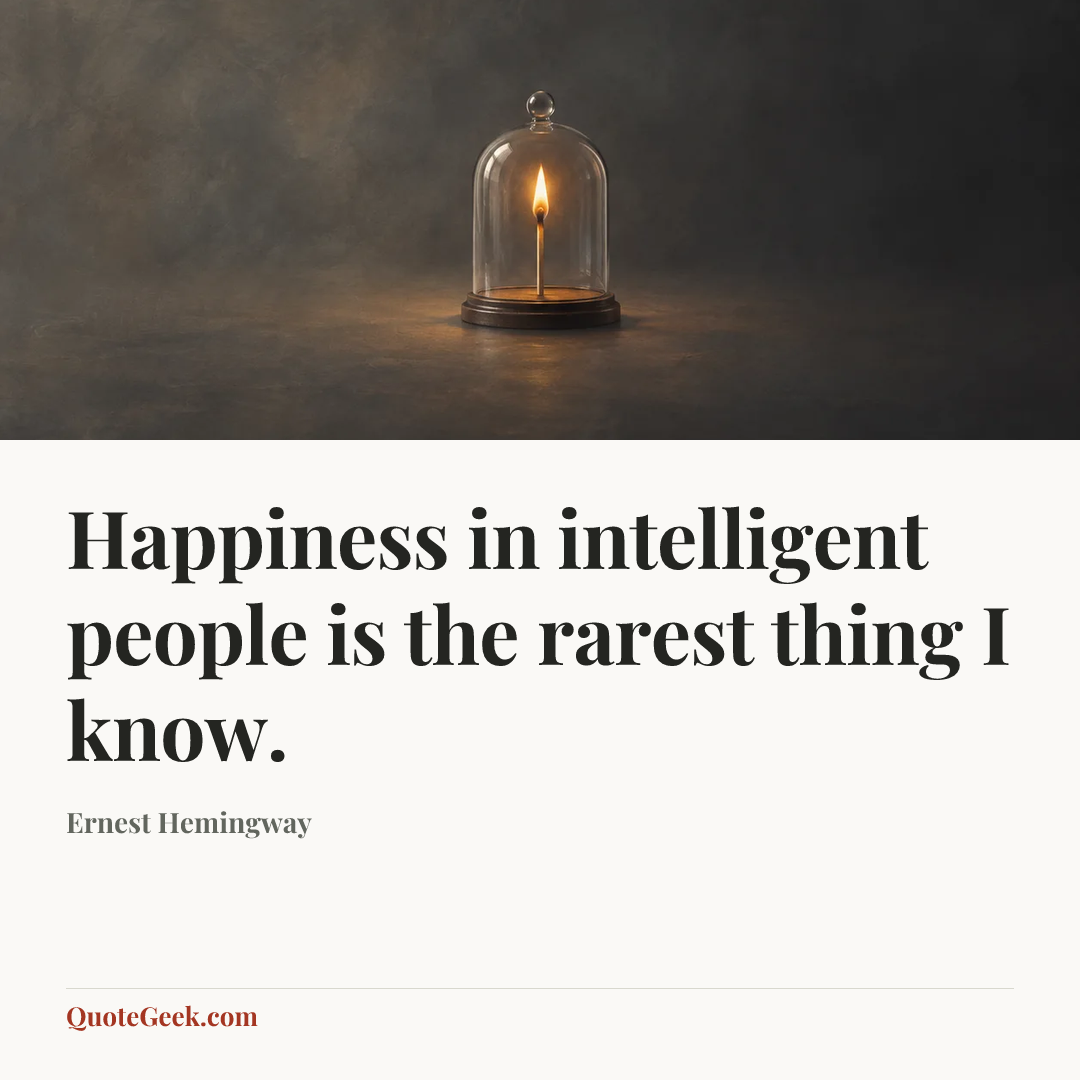 “Happiness in intelligent people is the rarest thing I know.” — Ernest Hemingway. Illustrated QuoteGeek card.