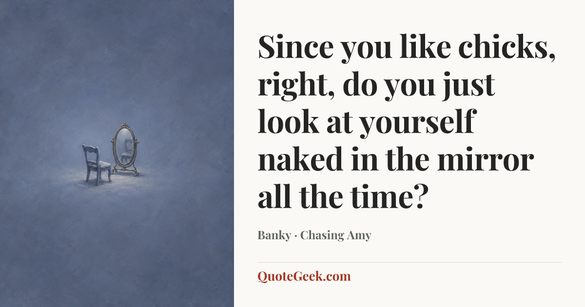 “Since you like chicks, right, do you just look at yourself naked in the mirror all the time?” — Banky · Chasing Amy. Illustrated QuoteGeek card.