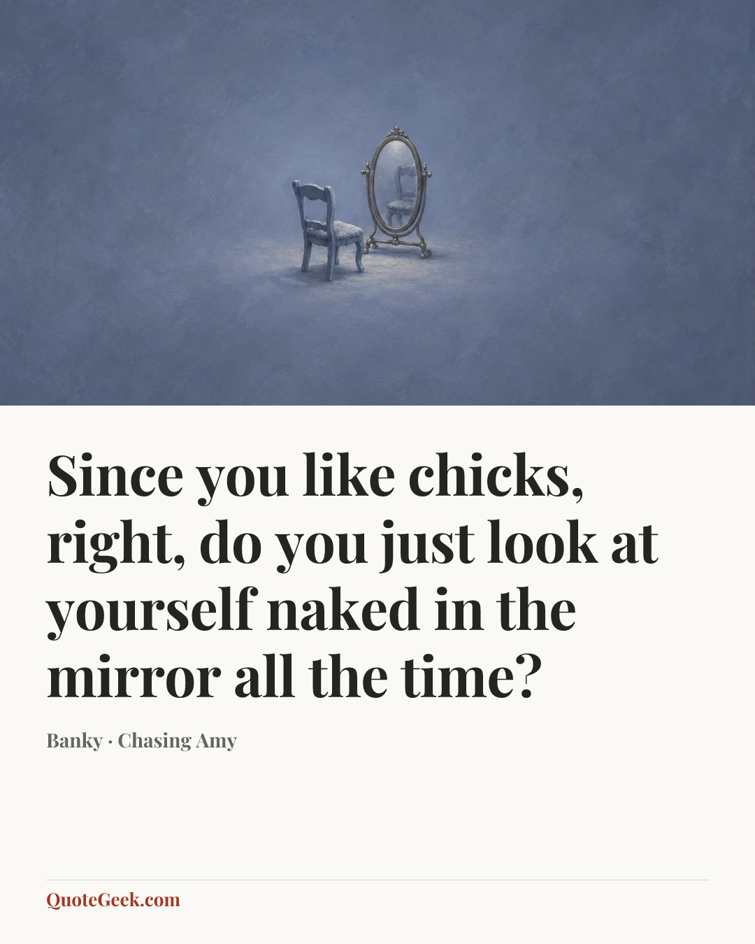 “Since you like chicks, right, do you just look at yourself naked in the mirror all the time?” — Banky · Chasing Amy. Illustrated QuoteGeek card.