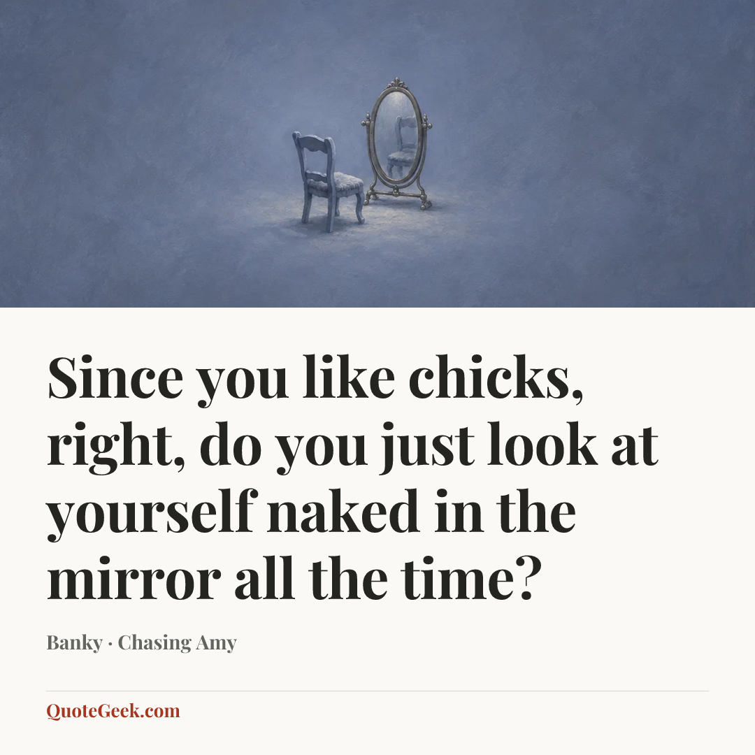 “Since you like chicks, right, do you just look at yourself naked in the mirror all the time?” — Banky · Chasing Amy. Illustrated QuoteGeek card.