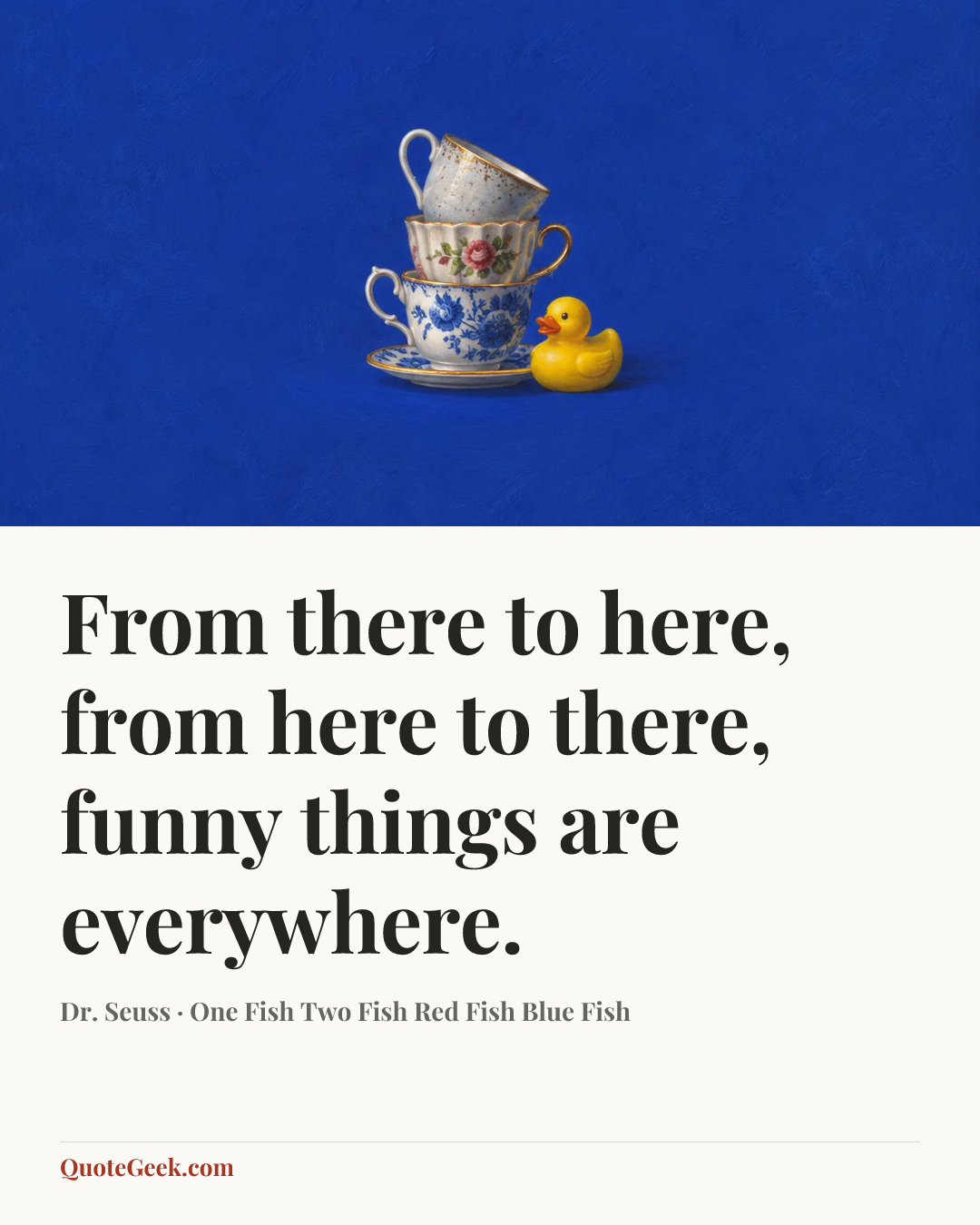 “From there to here,
from here to there,
funny things are everywhere.” — Dr. Seuss · One Fish Two Fish Red Fish Blue Fish. Illustrated QuoteGeek card.