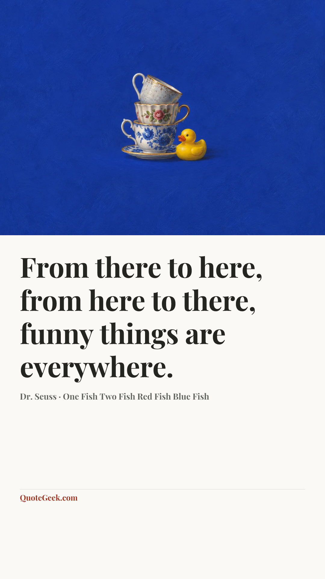 “From there to here,
from here to there,
funny things are everywhere.” — Dr. Seuss · One Fish Two Fish Red Fish Blue Fish. Illustrated QuoteGeek card.