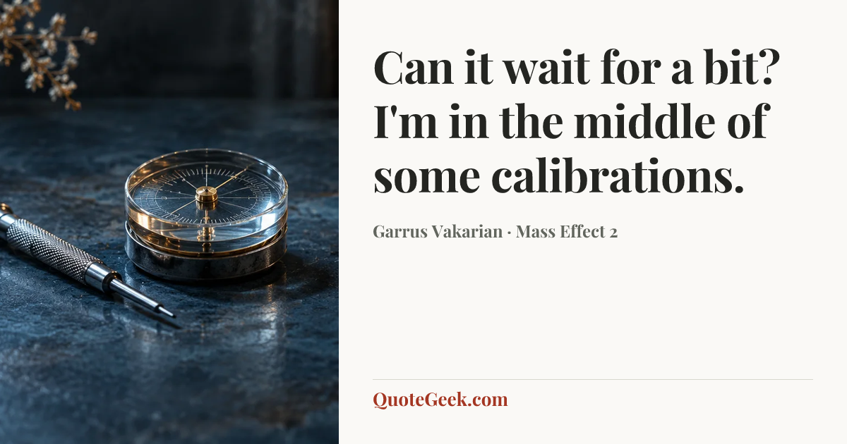 “Can it wait for a bit? I'm in the middle of some calibrations.” — Garrus Vakarian · Mass Effect 2. Illustrated QuoteGeek card.