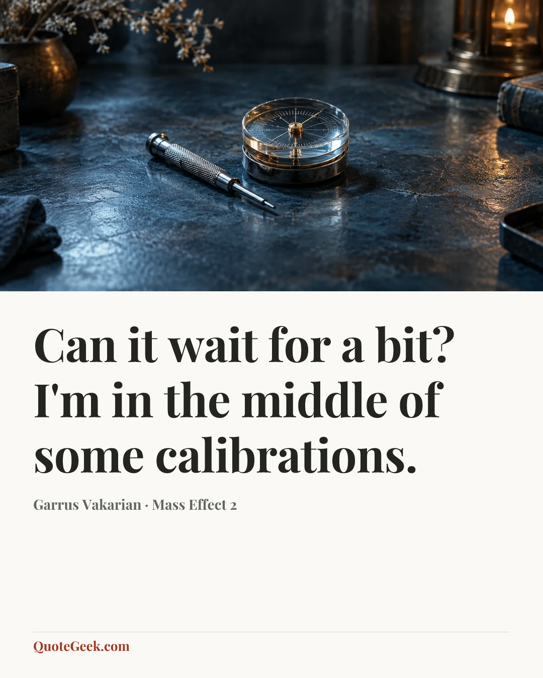 “Can it wait for a bit? I'm in the middle of some calibrations.” — Garrus Vakarian · Mass Effect 2. Illustrated QuoteGeek card.