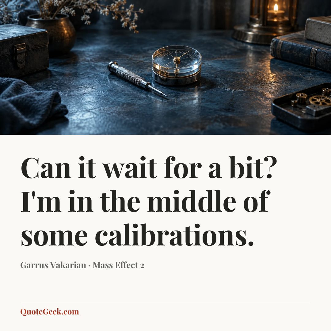 “Can it wait for a bit? I'm in the middle of some calibrations.” — Garrus Vakarian · Mass Effect 2. Illustrated QuoteGeek card.
