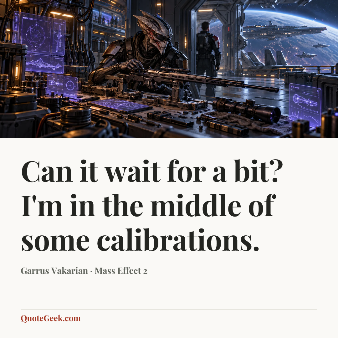 “Can it wait for a bit? I'm in the middle of some calibrations.” — Garrus Vakarian · Mass Effect 2. Illustrated QuoteGeek card.