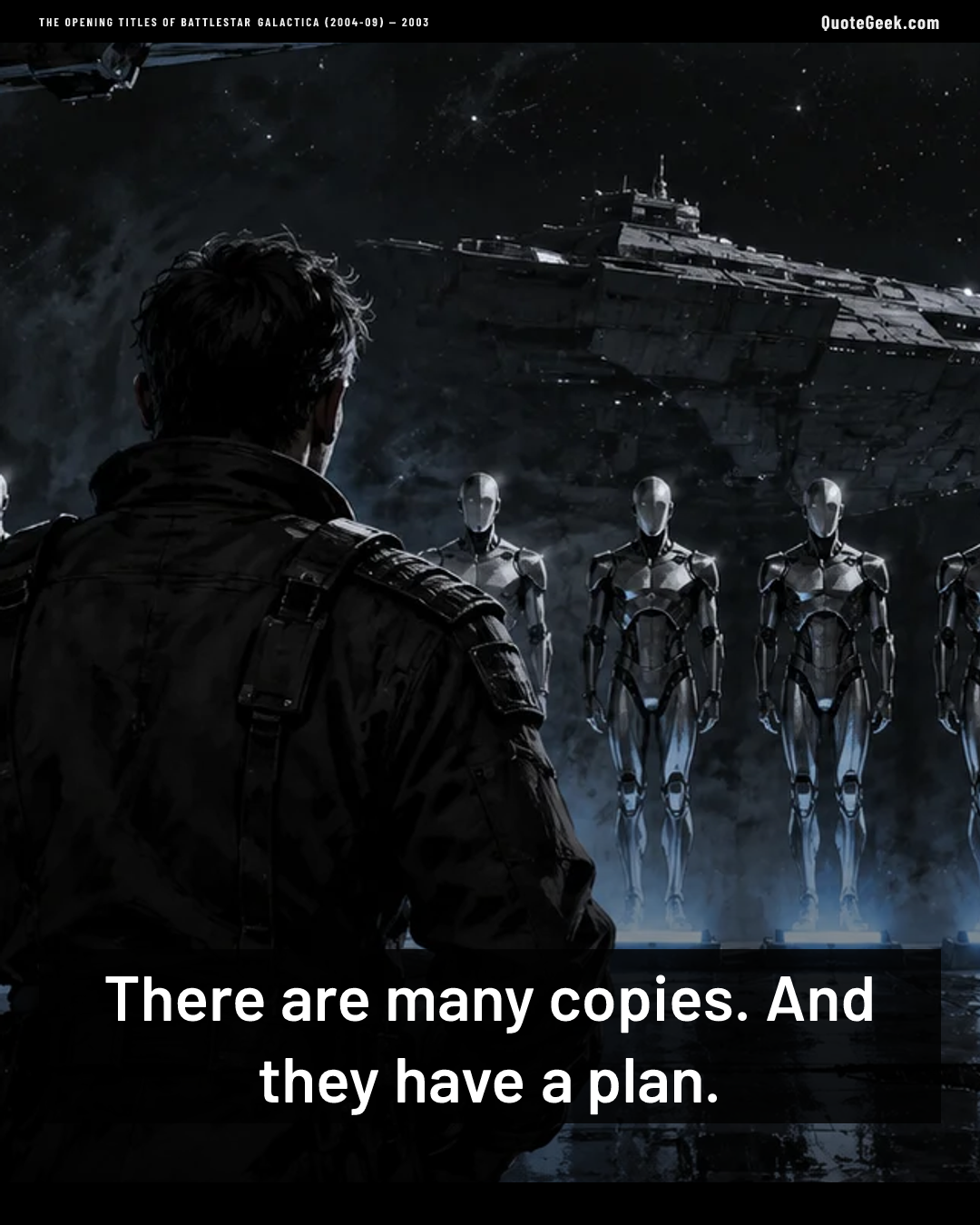 “There are many copies. And they have a plan.” — The opening titles of Battlestar Galactica (2004-09) · Battlestar Galactica. Illustrated QuoteGeek card.