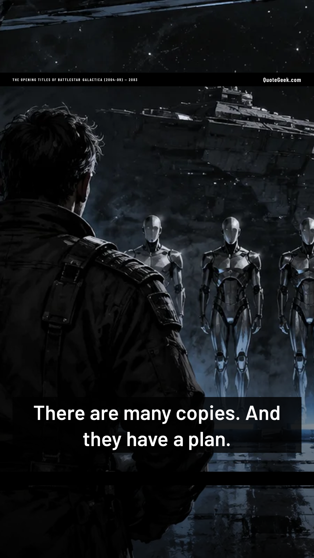 “There are many copies. And they have a plan.” — The opening titles of Battlestar Galactica (2004-09) · Battlestar Galactica. Illustrated QuoteGeek card.
