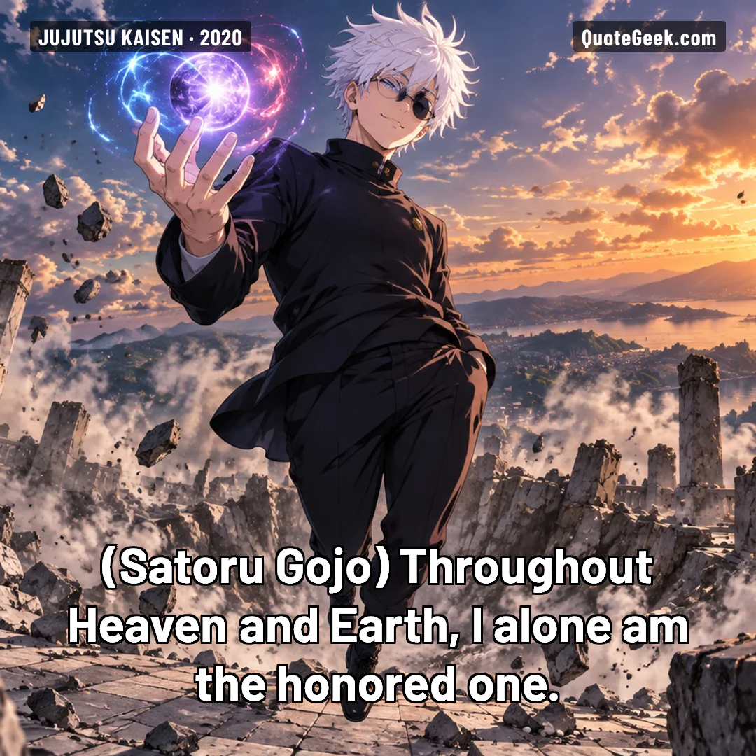 “Throughout Heaven and Earth, I alone am the honored one.” — Satoru Gojo · Jujutsu Kaisen. Illustrated QuoteGeek card.