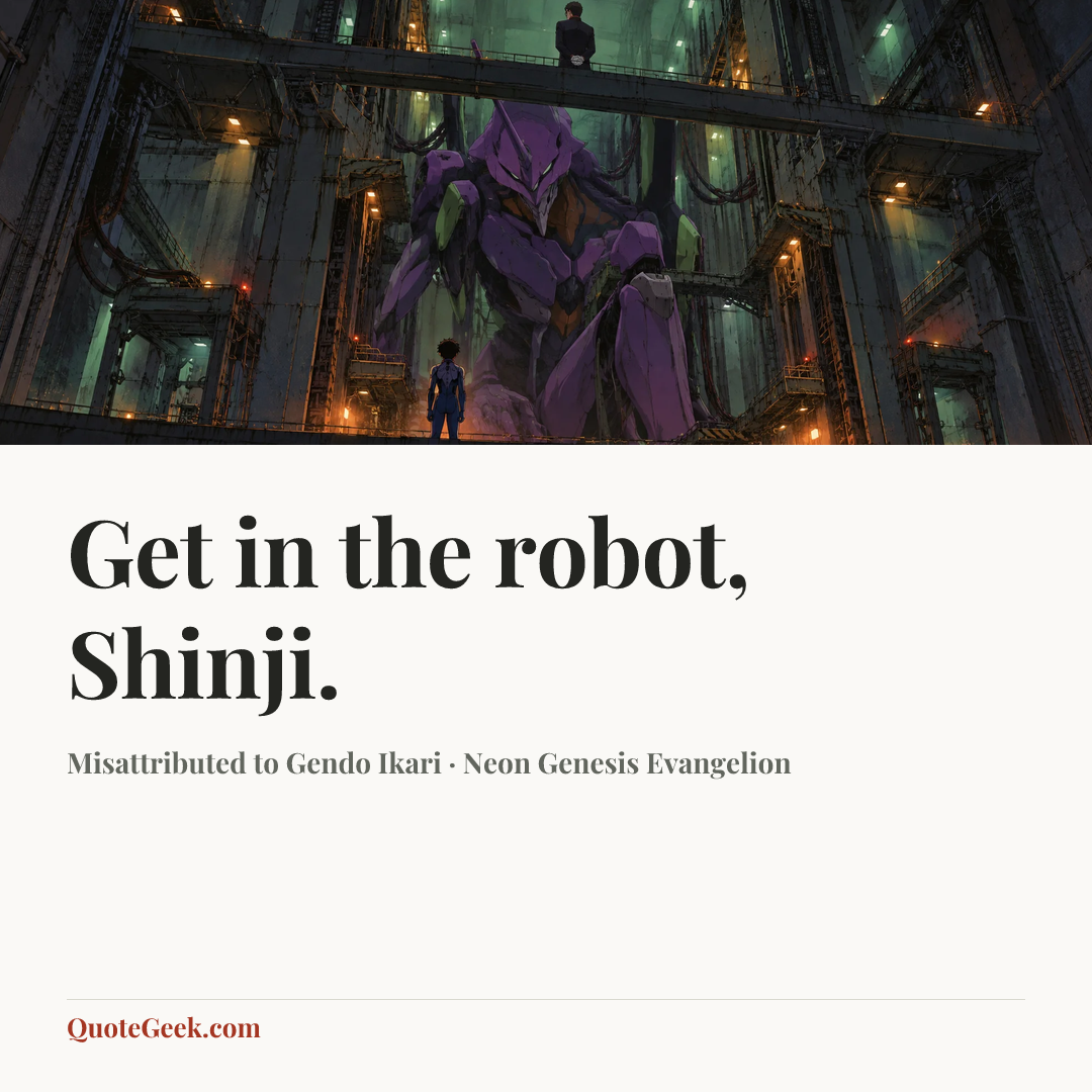 “Get in the robot, Shinji.” — Misattributed to Gendo Ikari · Neon Genesis Evangelion. Illustrated QuoteGeek card.