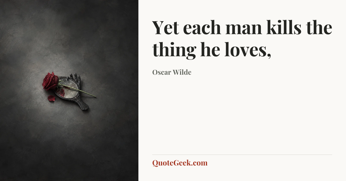 “Yet each man kills the thing he loves,” — Oscar Wilde. Illustrated QuoteGeek card.