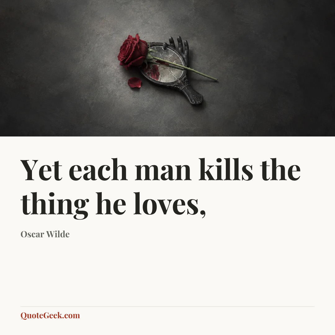 “Yet each man kills the thing he loves,” — Oscar Wilde. Illustrated QuoteGeek card.