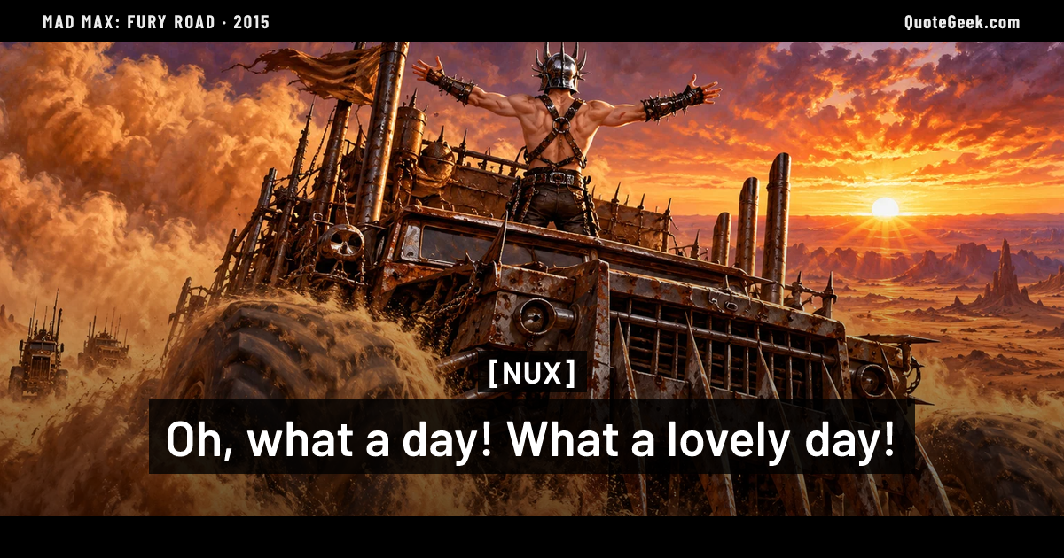“Oh, what a day! What a lovely day!” — Nux · Mad Max: Fury Road. Illustrated QuoteGeek card.