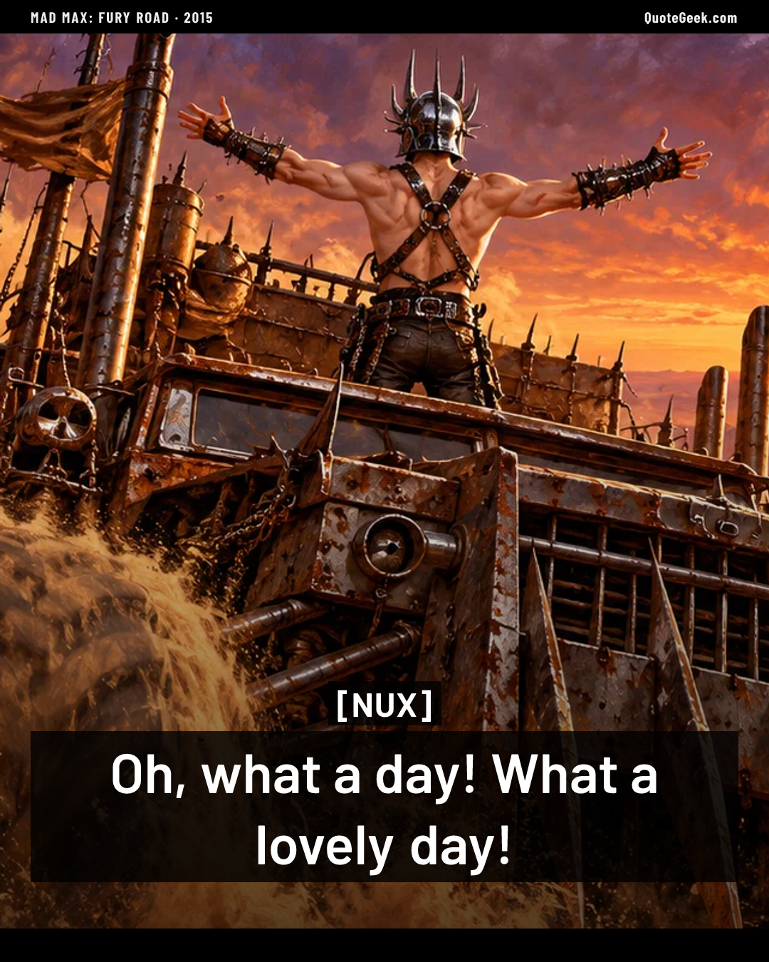“Oh, what a day! What a lovely day!” — Nux · Mad Max: Fury Road. Illustrated QuoteGeek card.