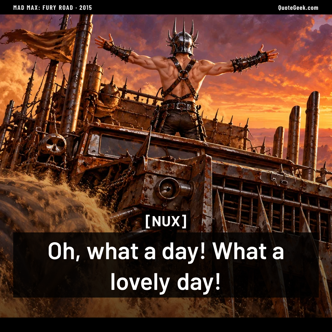 “Oh, what a day! What a lovely day!” — Nux · Mad Max: Fury Road. Illustrated QuoteGeek card.