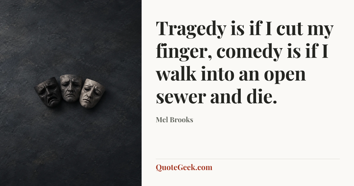 “Tragedy is if I cut my finger, comedy is if I walk into an open sewer and die.” — Mel Brooks. Illustrated QuoteGeek card.