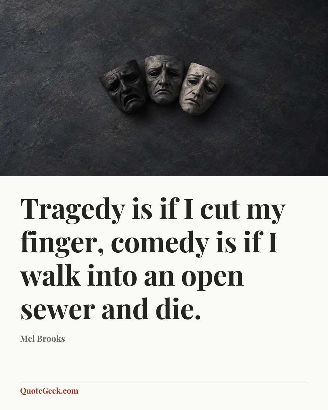 “Tragedy is if I cut my finger, comedy is if I walk into an open sewer and die.” — Mel Brooks. Illustrated QuoteGeek card.